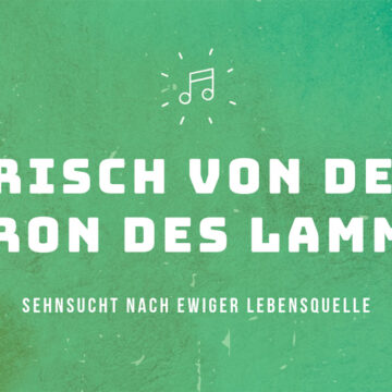 Schriftzug: Frisch von dem Thron des Lammes. Lebensstrom, Hoffnung, Ewigkeit