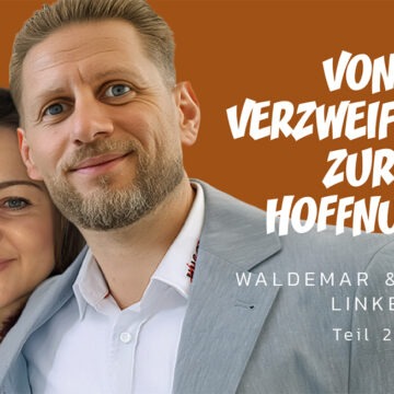 Waldemar und Oksana Linker - Von Verzweiflung zur Hoffnung